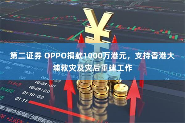 第二证券 OPPO捐款1000万港元，支持香港大埔救灾及灾后重建工作